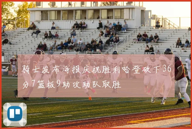 骑士发布海报庆祝胜利哈登砍下36分7篮板9助攻助队取胜