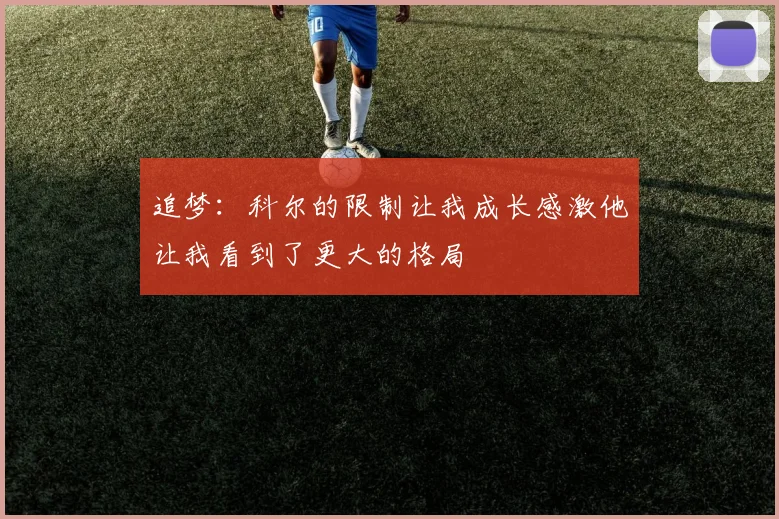 追梦：科尔的限制让我成长感激他让我看到了更大的格局
